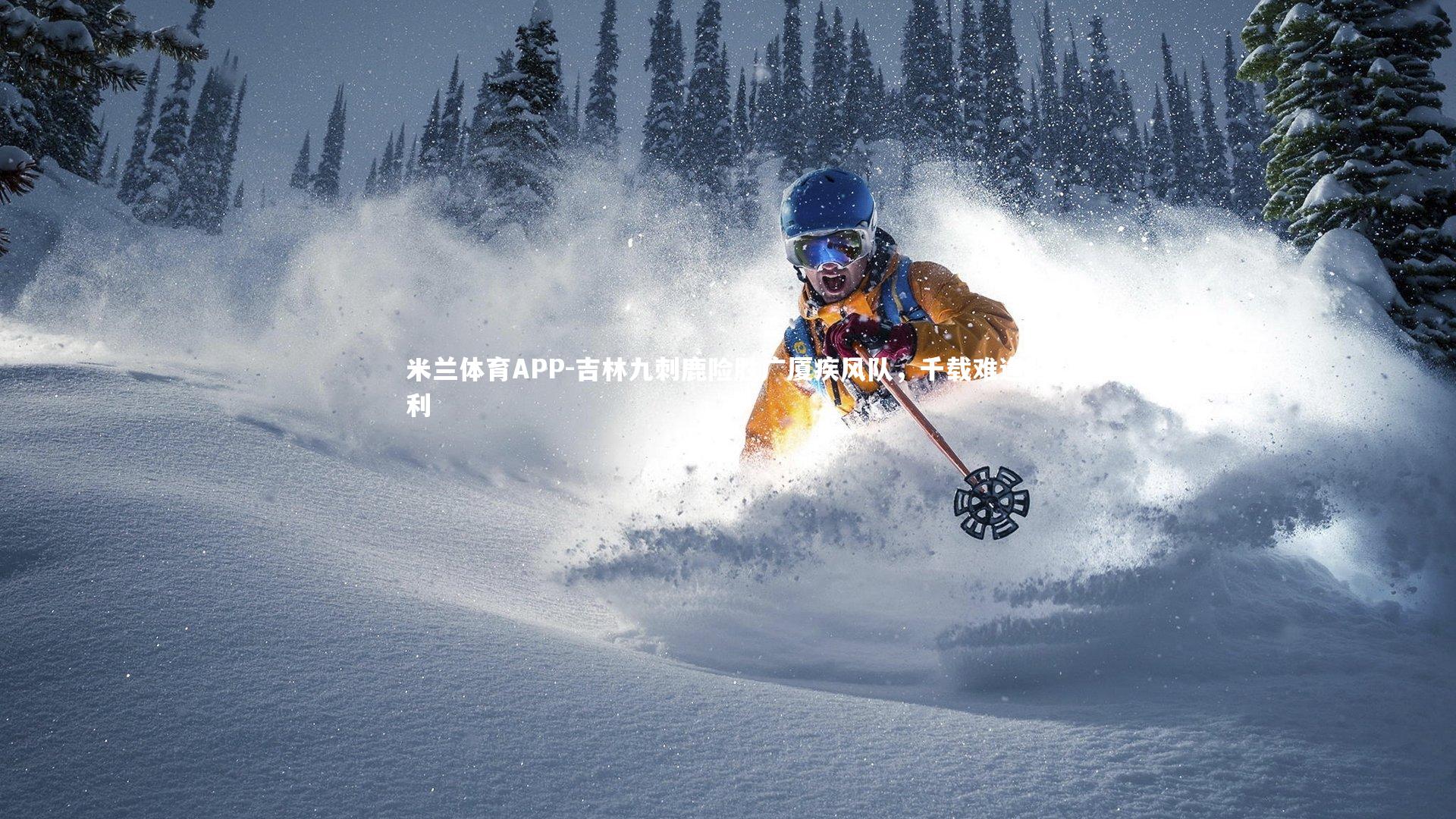 米兰体育APP-吉林九刺鹿险胜广厦疾风队，千载难逢胜利