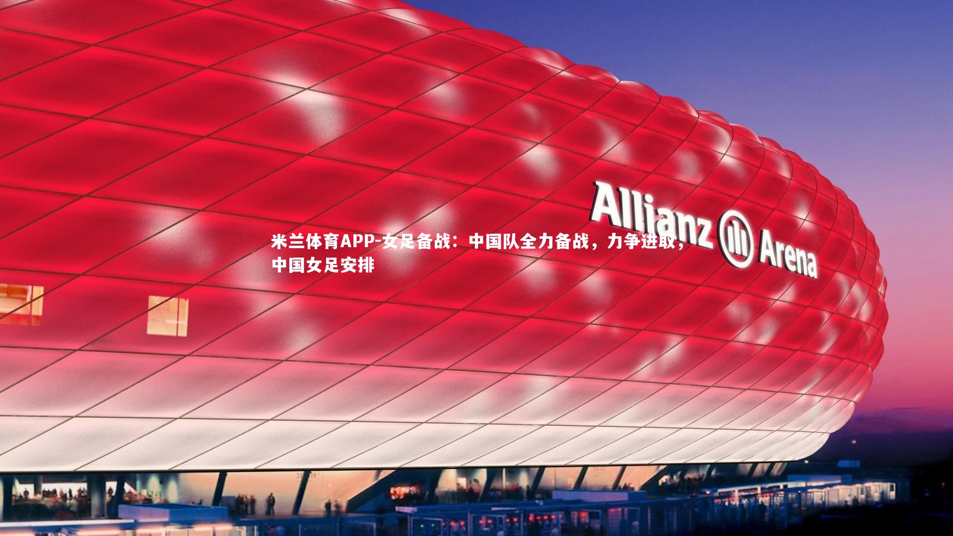 米兰体育APP-女足备战：中国队全力备战，力争进取，中国女足安排
