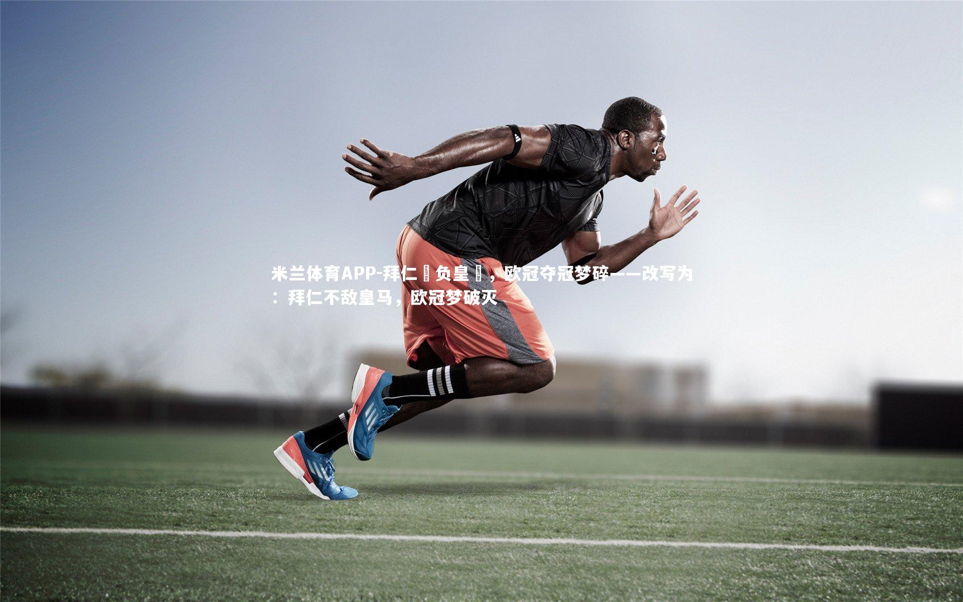 米兰体育APP-拜仁慘负皇馬，欧冠夺冠梦碎——改写为：拜仁不敌皇马，欧冠梦破灭