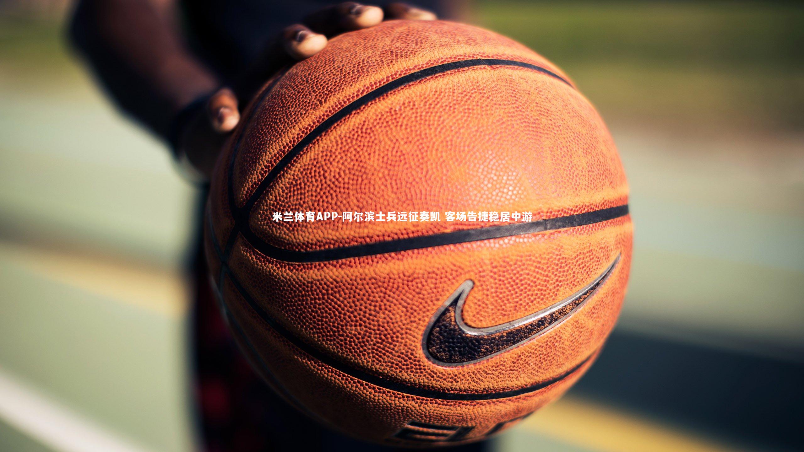 米兰体育APP-阿尔滨士兵远征奏凯 客场告捷稳居中游